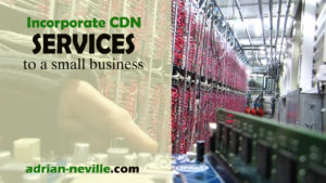 Why Incorporate CDN Services to a Small Business?